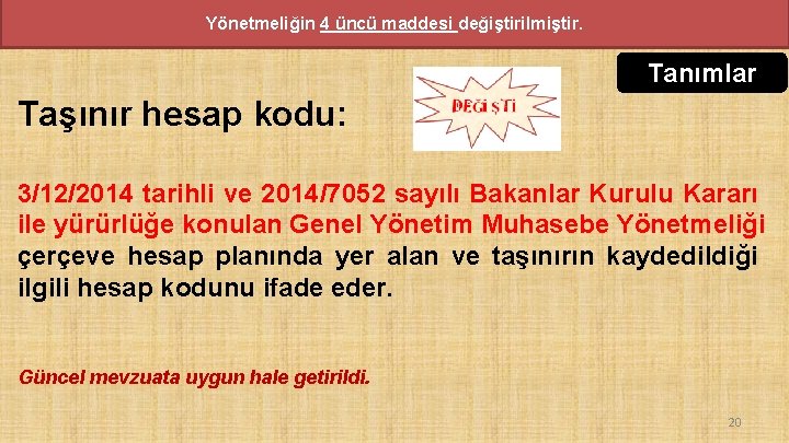 Yönetmeliğin 4 üncü maddesi değiştirilmiştir. Tanımlar Taşınır hesap kodu: 3/12/2014 tarihli ve 2014/7052 sayılı Yönetmeliğin 4 üncü maddesi değiştirilmiştir. Tanımlar Taşınır hesap kodu: 3/12/2014 tarihli ve 2014/7052 sayılı