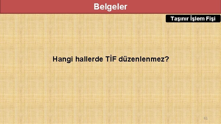 Belgeler Taşınır İşlem Fişi Hangi hallerde TİF düzenlenmez? 61 Belgeler Taşınır İşlem Fişi Hangi hallerde TİF düzenlenmez? 61