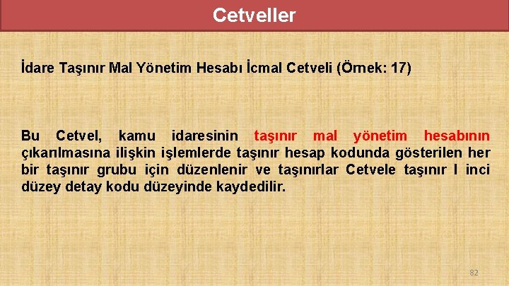 Cetveller İdare Taşınır Mal Yönetim Hesabı İcmal Cetveli (Örnek: 17) Bu Cetvel, kamu idaresinin Cetveller İdare Taşınır Mal Yönetim Hesabı İcmal Cetveli (Örnek: 17) Bu Cetvel, kamu idaresinin