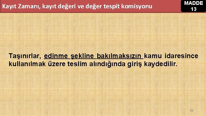 Kayıt Zamanı, kayıt değeri ve değer tespit komisyonu MADDE 13 Taşınırlar, edinme şekline bakılmaksızın Kayıt Zamanı, kayıt değeri ve değer tespit komisyonu MADDE 13 Taşınırlar, edinme şekline bakılmaksızın