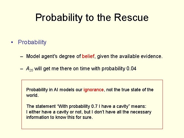 Probability to the Rescue • Probability – Model agent's degree of belief, given the