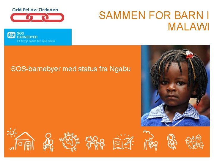 Odd Fellow Ordenen SAMMEN FOR BARN I MALAWI SOS-barnebyer med status fra Ngabu 