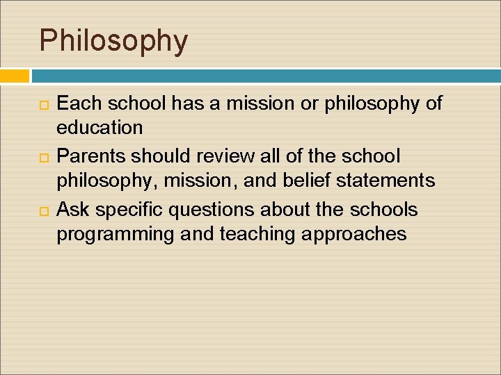 Philosophy Each school has a mission or philosophy of education Parents should review all