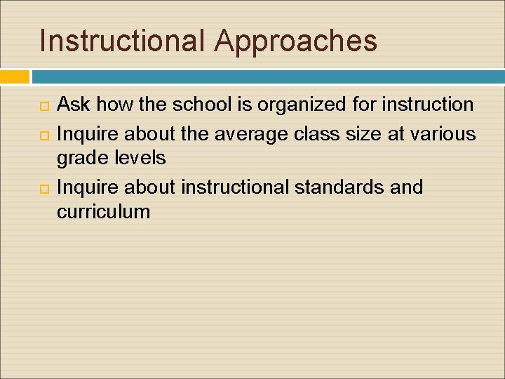 Instructional Approaches Ask how the school is organized for instruction Inquire about the average