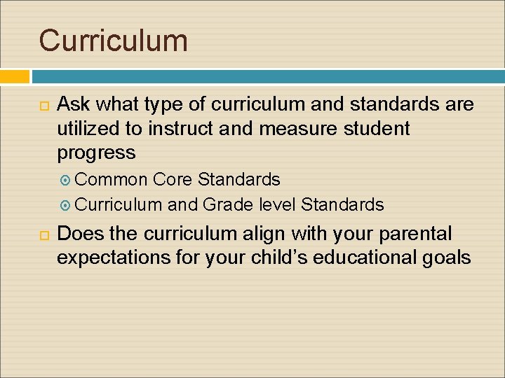 Curriculum Ask what type of curriculum and standards are utilized to instruct and measure
