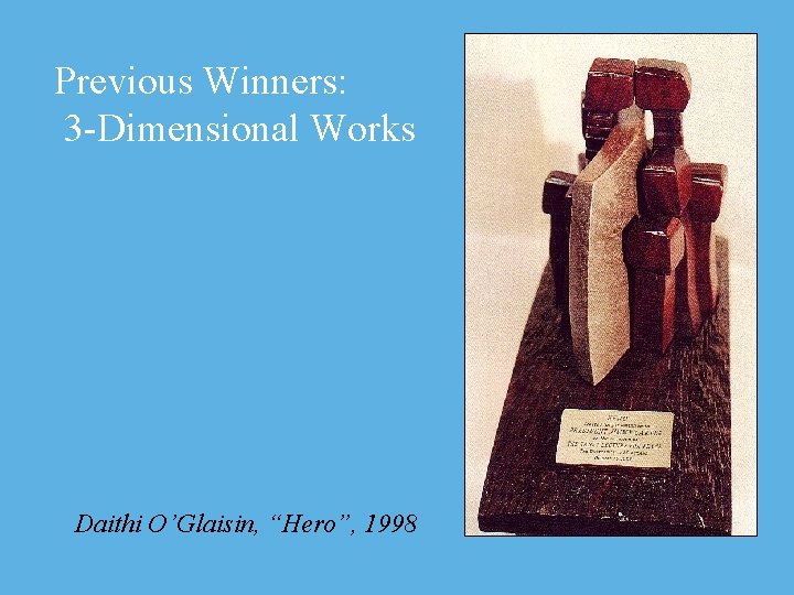 Previous Winners: 3 -Dimensional Works Daithi O’Glaisin, “Hero”, 1998 