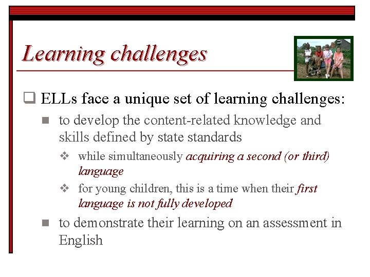 Learning challenges q ELLs face a unique set of learning challenges: n to develop