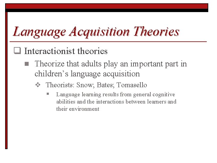 Language Acquisition Theories q Interactionist theories n Theorize that adults play an important part