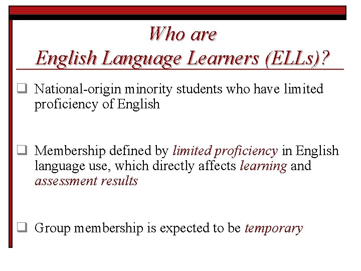 Who are English Language Learners (ELLs)? q National-origin minority students who have limited proficiency