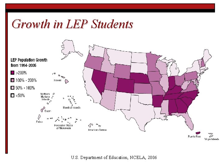 Growth in LEP Students U. S. Department of Education, NCELA, 2006 