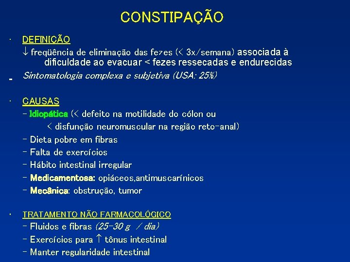 CONSTIPAÇÃO • DEFINIÇÃO freqüência de eliminação das fezes (< 3 x/semana) associada à dificuldade CONSTIPAÇÃO • DEFINIÇÃO freqüência de eliminação das fezes (< 3 x/semana) associada à dificuldade