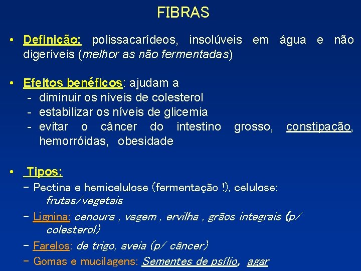 FIBRAS • Definição: polissacarídeos, insolúveis em água e não digeríveis (melhor as não fermentadas) FIBRAS • Definição: polissacarídeos, insolúveis em água e não digeríveis (melhor as não fermentadas)
