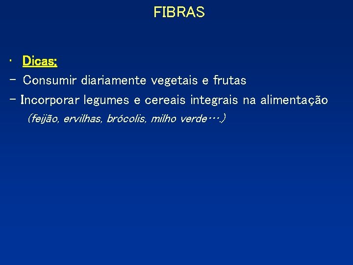 FIBRAS • Dicas: - Consumir diariamente vegetais e frutas - Incorporar legumes e cereais FIBRAS • Dicas: - Consumir diariamente vegetais e frutas - Incorporar legumes e cereais