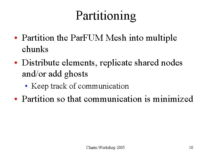 Partitioning • Partition the Par. FUM Mesh into multiple chunks • Distribute elements, replicate