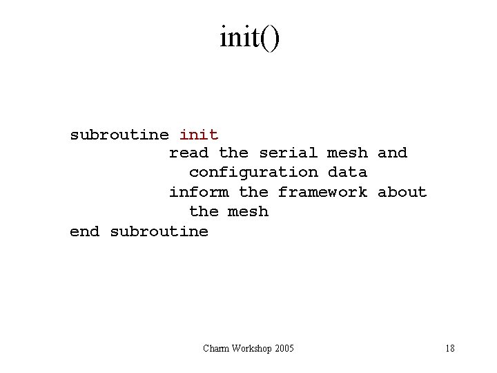 init() subroutine init read the serial mesh and configuration data inform the framework about