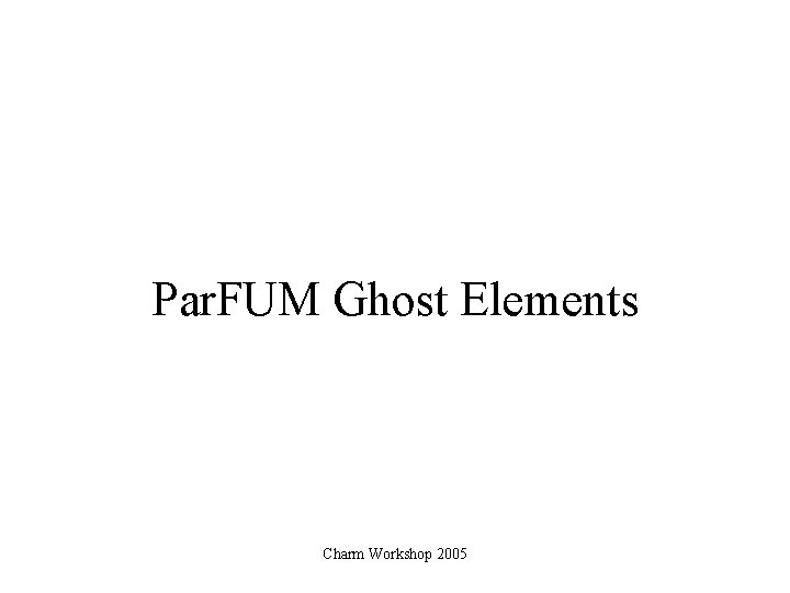Par. FUM Ghost Elements Charm Workshop 2005 