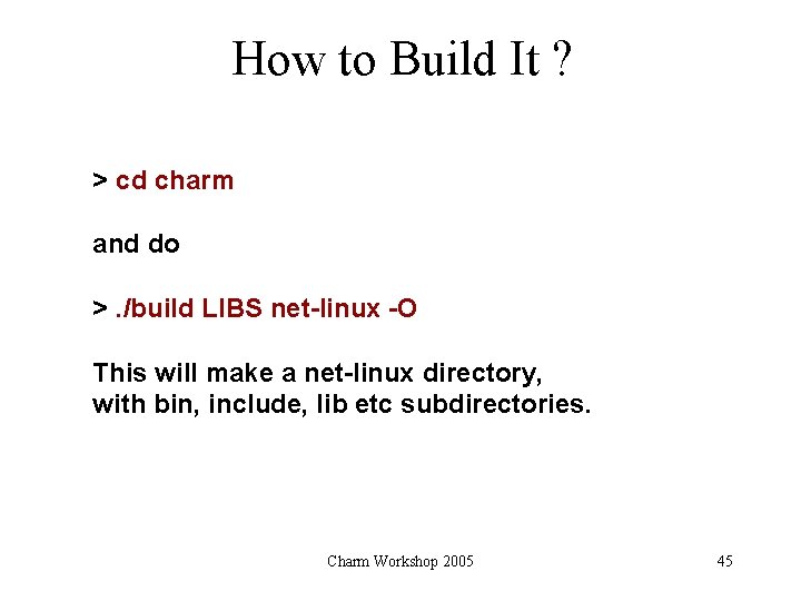 How to Build It ? > cd charm and do >. /build LIBS net-linux