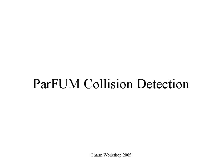 Par. FUM Collision Detection Charm Workshop 2005 
