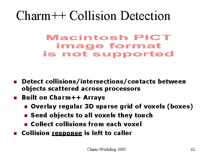 Charm++ Collision Detect collisions/intersections/contacts between objects scattered across processors Built on Charm++ Arrays Overlay