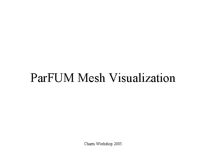 Par. FUM Mesh Visualization Charm Workshop 2005 