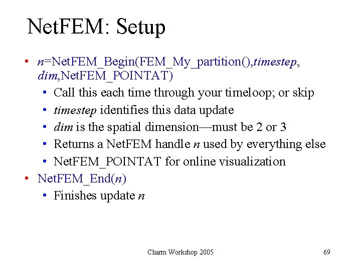 Net. FEM: Setup • n=Net. FEM_Begin(FEM_My_partition(), timestep, dim, Net. FEM_POINTAT) • Call this each