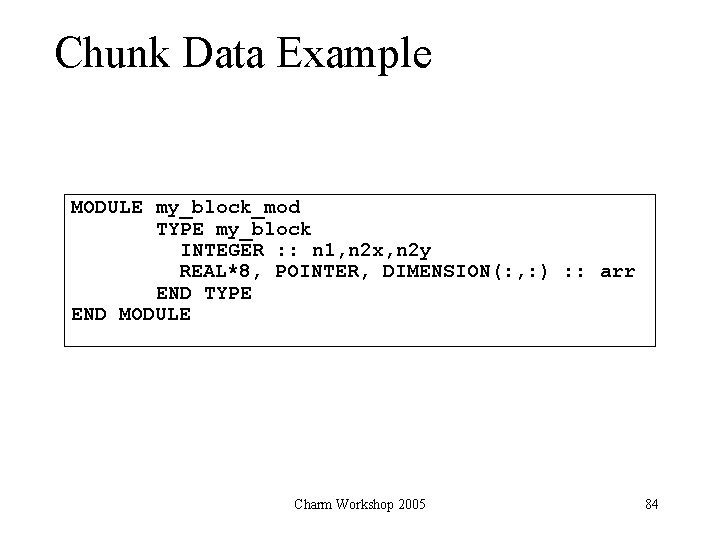 Chunk Data Example MODULE my_block_mod TYPE my_block INTEGER : : n 1, n 2