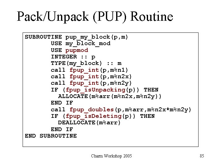 Pack/Unpack (PUP) Routine SUBROUTINE pup_my_block(p, m) USE my_block_mod USE pupmod INTEGER : : p
