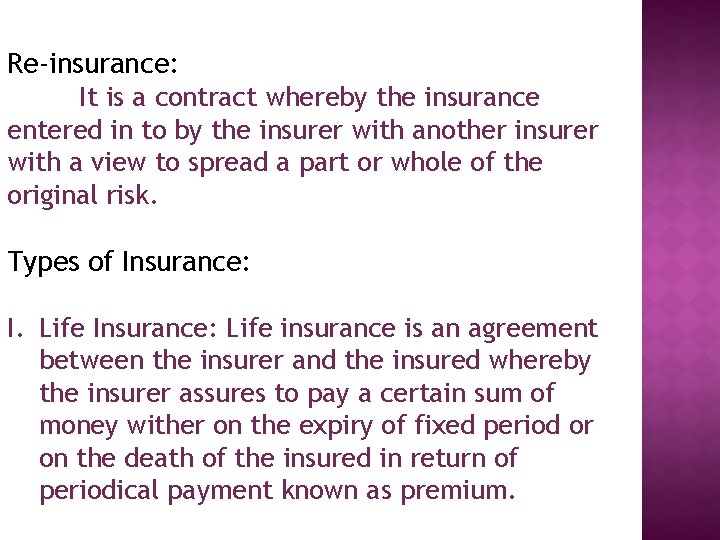 Re-insurance: It is a contract whereby the insurance entered in to by the insurer