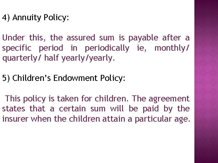 4) Annuity Policy: Under this, the assured sum is payable after a specific period