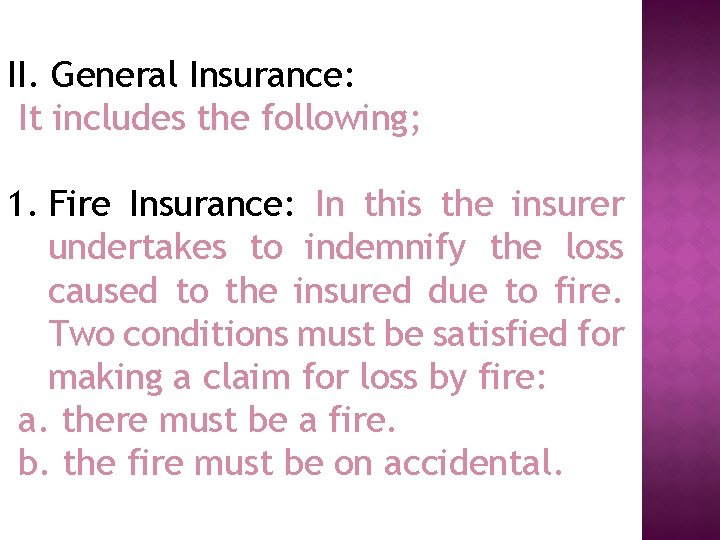 II. General Insurance: It includes the following; 1. Fire Insurance: In this the insurer