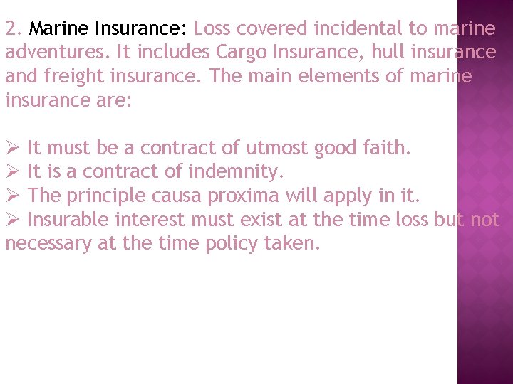 2. Marine Insurance: Loss covered incidental to marine adventures. It includes Cargo Insurance, hull