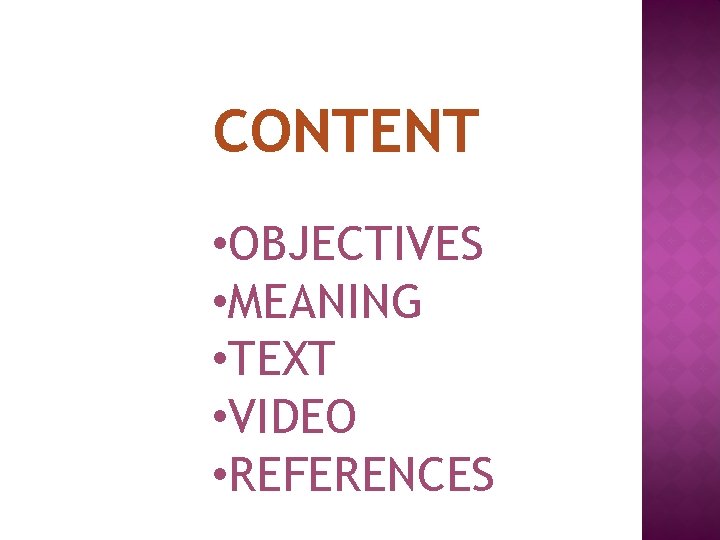 CONTENT • OBJECTIVES • MEANING • TEXT • VIDEO • REFERENCES 