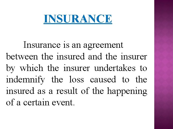 INSURANCE Insurance is an agreement between the insured and the insurer by which the