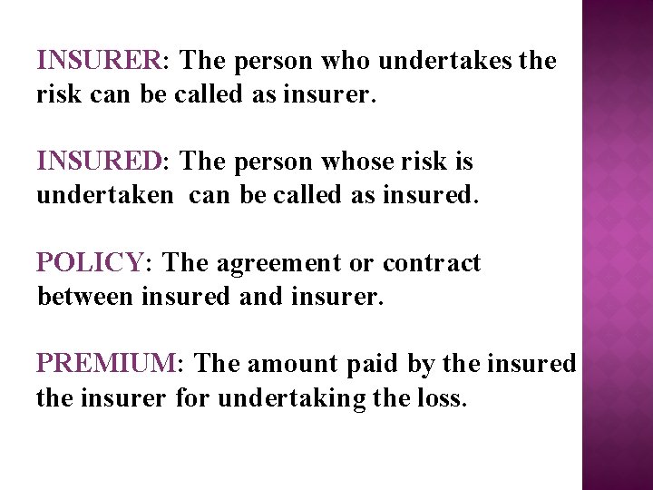 INSURER: The person who undertakes the risk can be called as insurer. INSURED: The