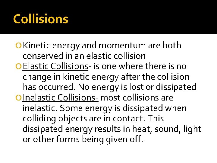 Collisions Kinetic energy and momentum are both conserved in an elastic collision Elastic Collisions-