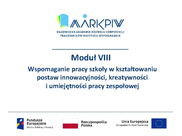 Moduł VIII Wspomaganie pracy szkoły w kształtowaniu postaw innowacyjności, kreatywności i umiejętności pracy zespołowej