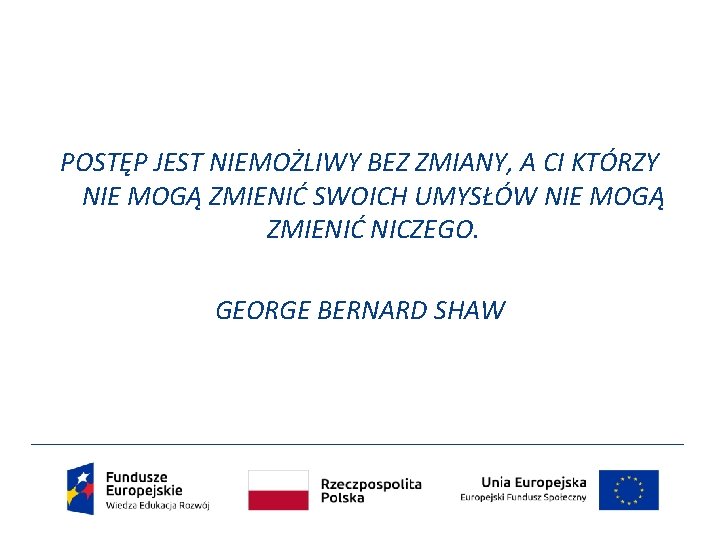 POSTĘP JEST NIEMOŻLIWY BEZ ZMIANY, A CI KTÓRZY NIE MOGĄ ZMIENIĆ SWOICH UMYSŁÓW NIE