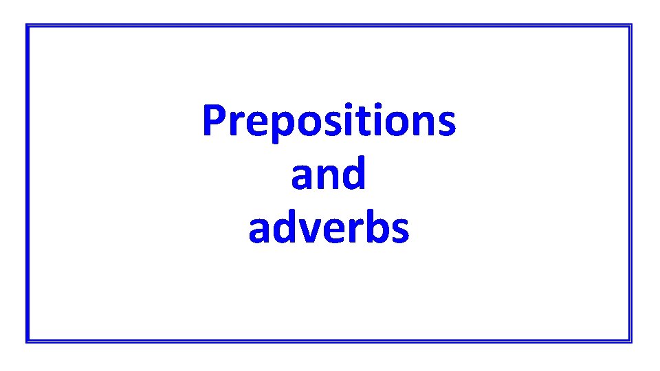 Prepositions and adverbs 