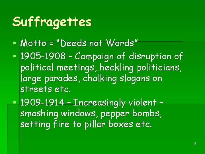 Suffragettes § Motto = “Deeds not Words” § 1905 -1908 – Campaign of disruption