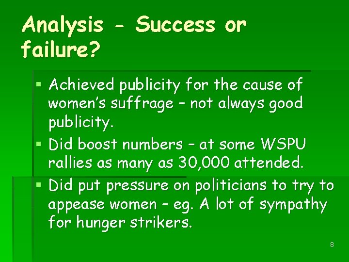 Analysis - Success or failure? § Achieved publicity for the cause of women’s suffrage