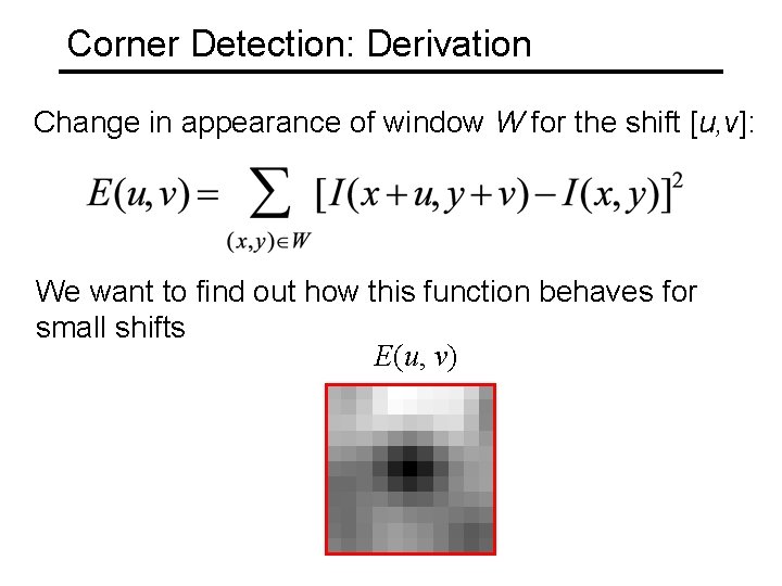 Corner Detection: Derivation Change in appearance of window W for the shift [u, v]: