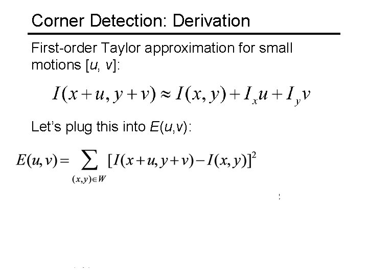 Corner Detection: Derivation First-order Taylor approximation for small motions [u, v]: Let’s plug this