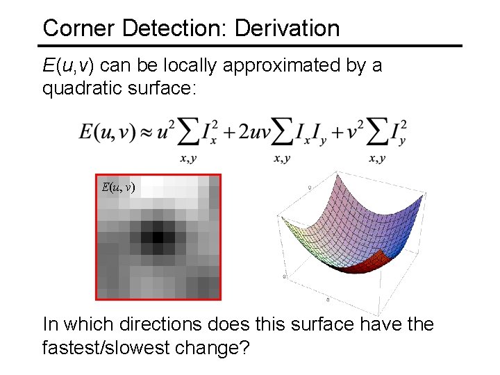 Corner Detection: Derivation E(u, v) can be locally approximated by a quadratic surface: E(u,