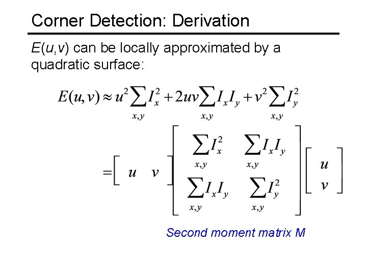 Corner Detection: Derivation E(u, v) can be locally approximated by a quadratic surface: Second