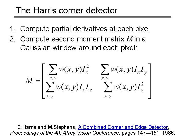 The Harris corner detector 1. Compute partial derivatives at each pixel 2. Compute second