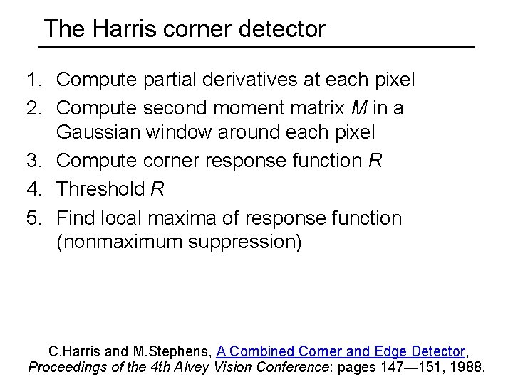 The Harris corner detector 1. Compute partial derivatives at each pixel 2. Compute second