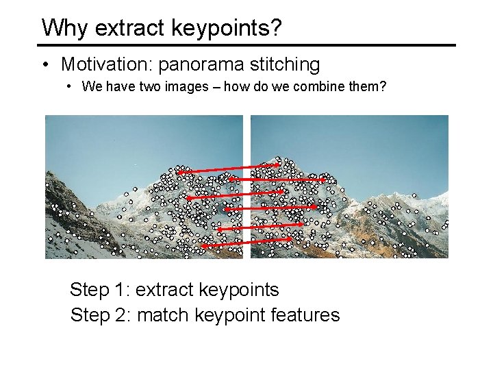 Why extract keypoints? • Motivation: panorama stitching • We have two images – how