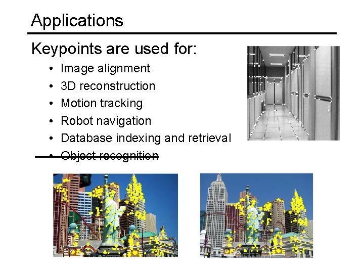 Applications Keypoints are used for: • • • Image alignment 3 D reconstruction Motion