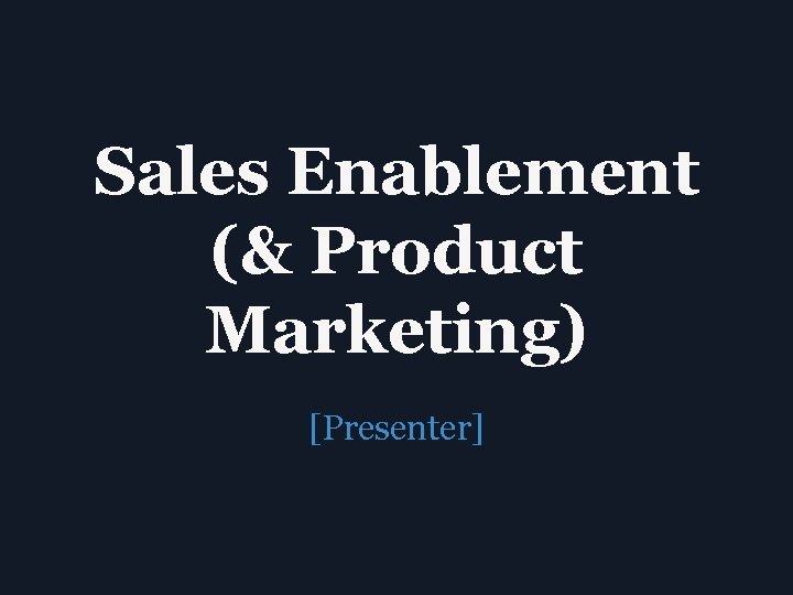 Sales Enablement (& Product Marketing) [Presenter] 