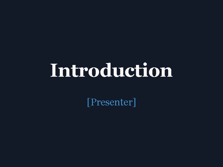 Introduction [Presenter] 